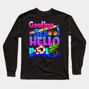 Goodbye School Hello Pool Summer Happy Last Day Of School Long Sleeve T-Shirt